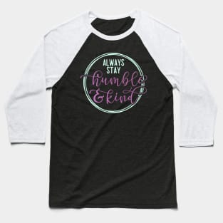 Always stay humble and kind - Positive quote Baseball T-Shirt